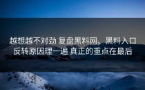 越想越不对劲 复盘黑料网、黑料入口反转原因理一遍 真正的重点在最后