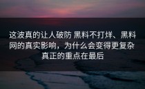 这波真的让人破防 黑料不打烊、黑料网的真实影响，为什么会变得更复杂 真正的重点在最后