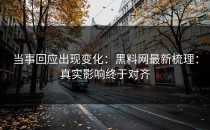 当事回应出现变化：黑料网最新梳理：真实影响终于对齐