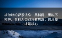 被忽略的背景信息：黑料网、黑料不打烊、黑料入口别只看热度：信息差才是核心