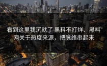 看到这里我沉默了 黑料不打烊、黑料网关于热度来源，把脉络串起来