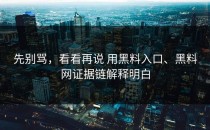 先别骂，看看再说 用黑料入口、黑料网证据链解释明白