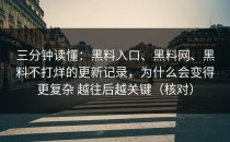 三分钟读懂：黑料入口、黑料网、黑料不打烊的更新记录，为什么会变得更复杂 越往后越关键（核对）