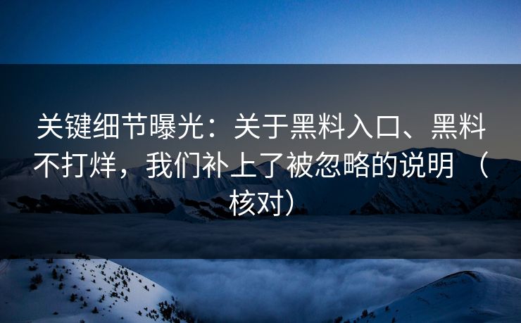 关键细节曝光：关于黑料入口、黑料不打烊，我们补上了被忽略的说明 （核对）  第1张