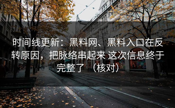 时间线更新：黑料网、黑料入口在反转原因，把脉络串起来 这次信息终于完整了 （核对）  第1张