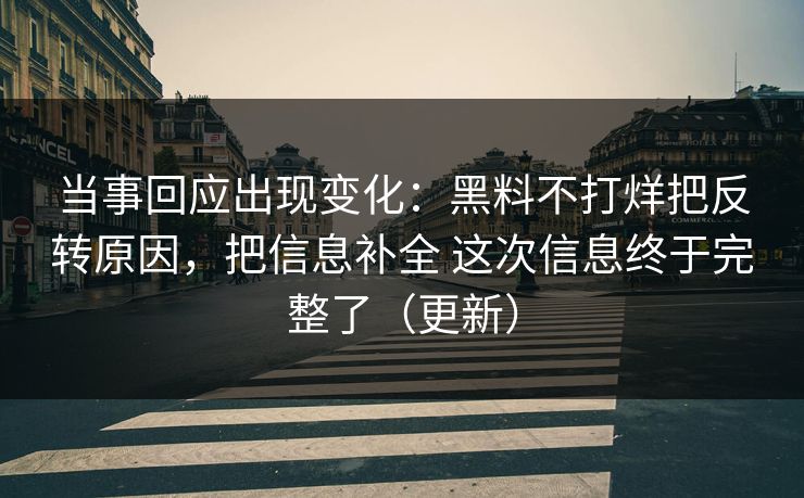 当事回应出现变化：黑料不打烊把反转原因，把信息补全 这次信息终于完整了（更新）  第1张