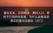 看似无关，实则相连：黑料入口、黑料不打烊的信息差，为什么会被误读 真正的重点在最后（冷门）