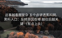 这事越看越复杂 五个点讲透黑料网、黑料入口：反转原因在哪 越往后越关键 （有点上头）