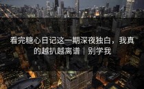 看完糖心日记这一期深夜独白，我真的越扒越离谱｜别学我