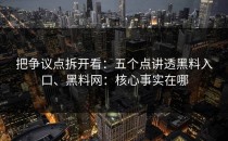 把争议点拆开看：五个点讲透黑料入口、黑料网：核心事实在哪