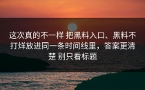 这次真的不一样 把黑料入口、黑料不打烊放进同一条时间线里，答案更清楚 别只看标题