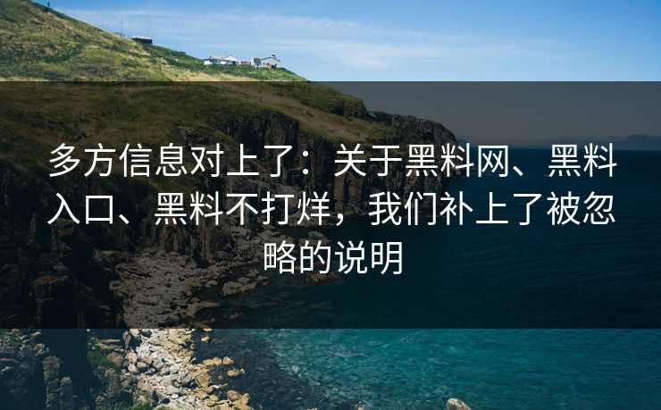 多方信息对上了：关于黑料网、黑料入口、黑料不打烊，我们补上了被忽略的说明  第1张